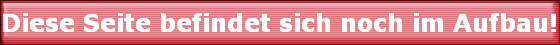Diese Seite befindet sich noch im Aufbau!